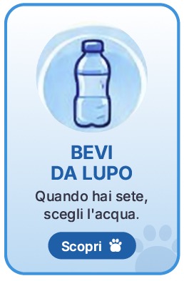 Scopri perché l'acqua è la bevanda di ogni giorno e come ricordarti di bere BEVI DA LUPO Quando hai sete, scegli l'acqua